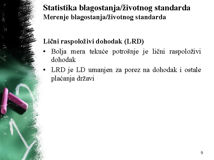 Statistika blagostanja/životnog standarda Merenje blagostanja/životnog standarda Lični raspoloživi dohodak (LRD) • Bolja mera tekuće