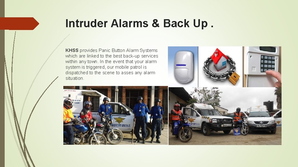 Intruder Alarms & Back Up. KHSS provides Panic Button Alarm Systems which are linked