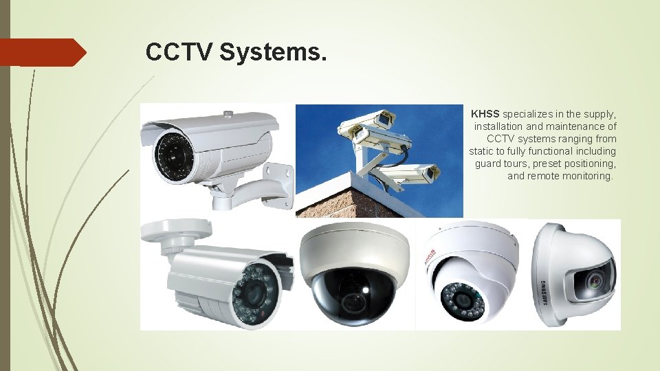 CCTV Systems. KHSS specializes in the supply, installation and maintenance of CCTV systems ranging