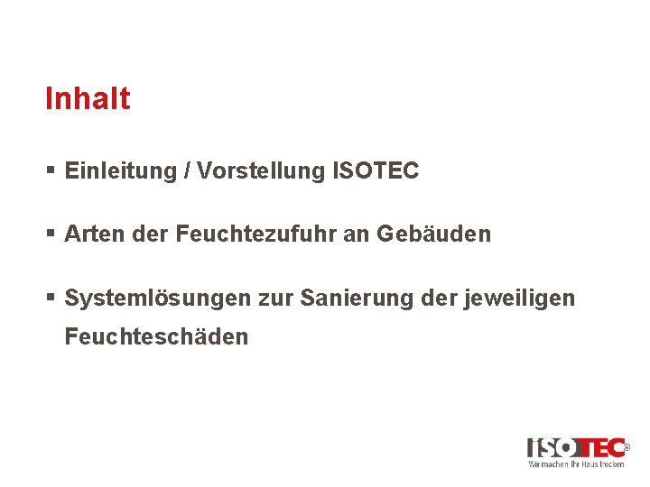 Inhalt § Einleitung / Vorstellung ISOTEC § Arten der Feuchtezufuhr an Gebäuden § Systemlösungen