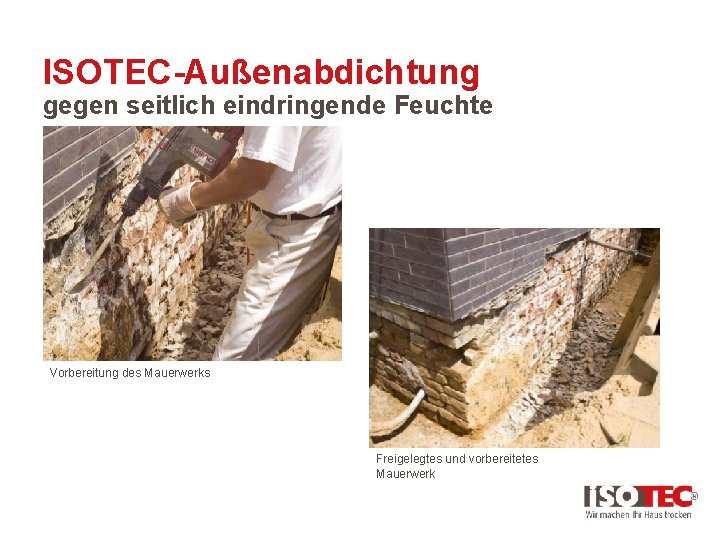 ISOTEC-Außenabdichtung gegen seitlich eindringende Feuchte Vorbereitung des Mauerwerks Freigelegtes und vorbereitetes Mauerwerk 