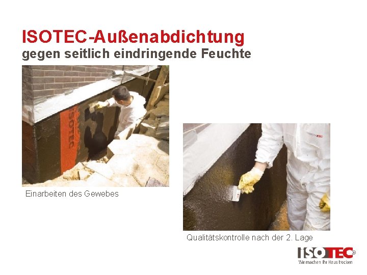 ISOTEC-Außenabdichtung gegen seitlich eindringende Feuchte Einarbeiten des Gewebes Qualitätskontrolle nach der 2. Lage 