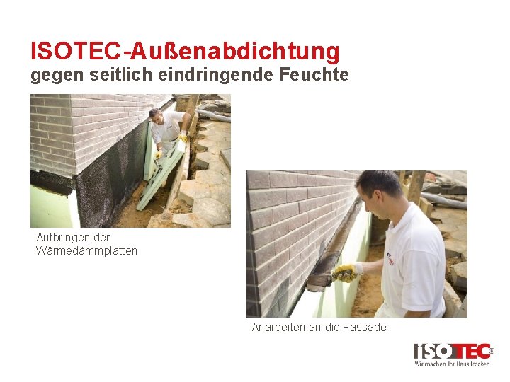 ISOTEC-Außenabdichtung gegen seitlich eindringende Feuchte Aufbringen der Wärmedämmplatten Anarbeiten an die Fassade 