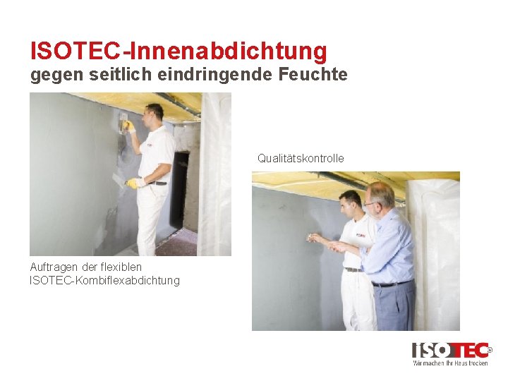 ISOTEC-Innenabdichtung gegen seitlich eindringende Feuchte Qualitätskontrolle Auftragen der flexiblen ISOTEC-Kombiflexabdichtung 
