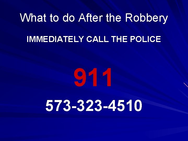 What to do After the Robbery IMMEDIATELY CALL THE POLICE 911 573 -323 -4510