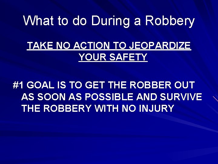 What to do During a Robbery TAKE NO ACTION TO JEOPARDIZE YOUR SAFETY #1