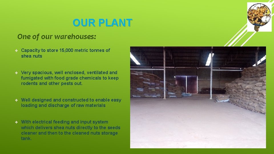 OUR PLANT One of our warehouses: v Capacity to store 15, 000 metric tonnes