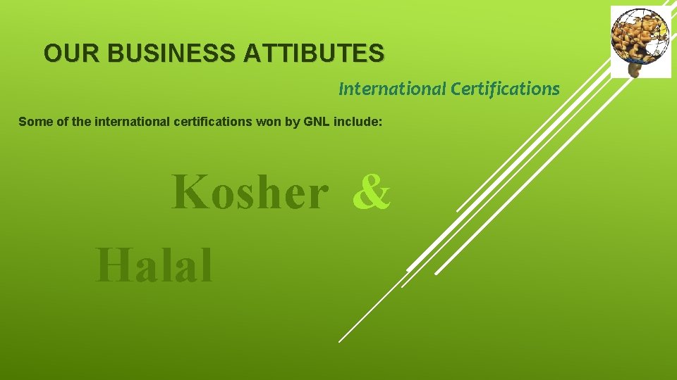 OUR BUSINESS ATTIBUTES International Certifications Some of the international certifications won by GNL include: