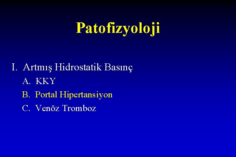 Patofizyoloji I. Artmış Hidrostatik Basınç A. KKY B. Portal Hipertansiyon C. Venöz Tromboz 