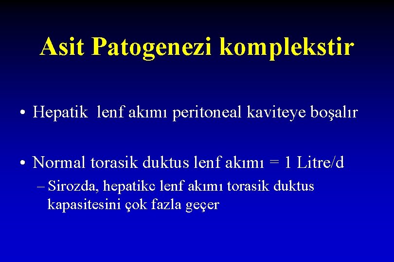 Asit Patogenezi komplekstir • Hepatik lenf akımı peritoneal kaviteye boşalır • Normal torasik duktus