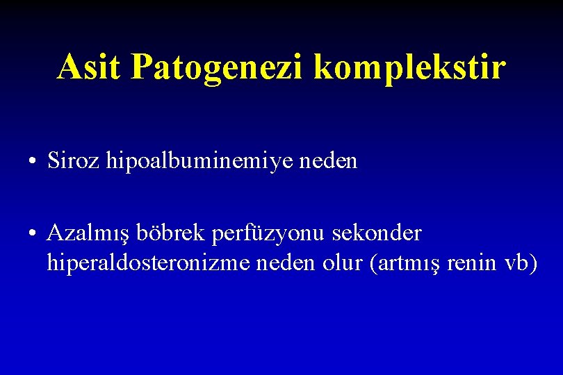 Asit Patogenezi komplekstir • Siroz hipoalbuminemiye neden • Azalmış böbrek perfüzyonu sekonder hiperaldosteronizme neden