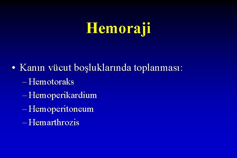 Hemoraji • Kanın vücut boşluklarında toplanması: – Hemotoraks – Hemoperikardium – Hemoperitoneum – Hemarthrozis
