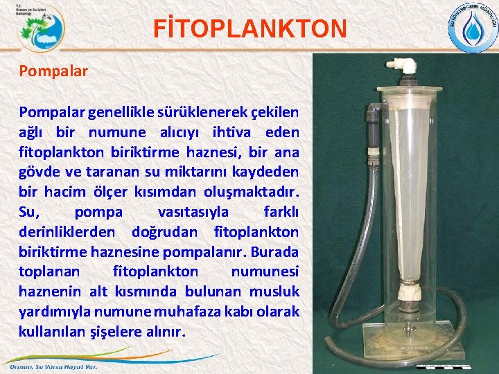 FİTOPLANKTON Pompalar genellikle sürüklenerek çekilen ağlı bir numune alıcıyı ihtiva eden fitoplankton biriktirme haznesi,