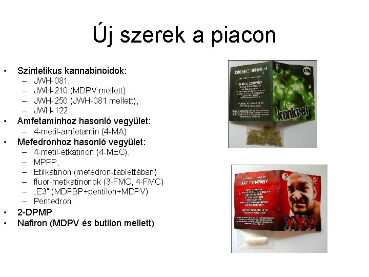 Új szerek a piacon • Szintetikus kannabinoidok: – – • JWH-081, JWH-210 (MDPV mellett)