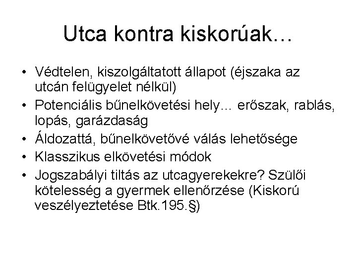 Utca kontra kiskorúak… • Védtelen, kiszolgáltatott állapot (éjszaka az utcán felügyelet nélkül) • Potenciális