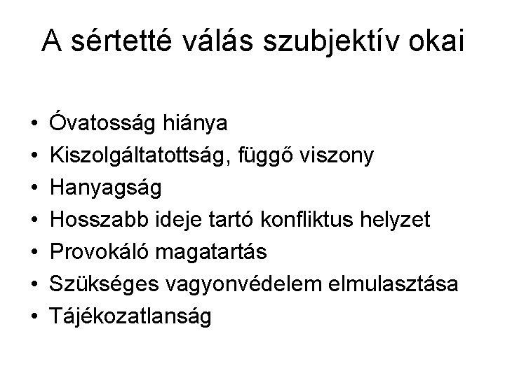 A sértetté válás szubjektív okai • • Óvatosság hiánya Kiszolgáltatottság, függő viszony Hanyagság Hosszabb