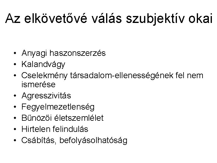 Az elkövetővé válás szubjektív okai • Anyagi haszonszerzés • Kalandvágy • Cselekmény társadalom-ellenességének fel