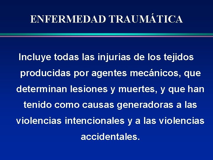 ENFERMEDAD TRAUMÁTICA Incluye todas las injurias de los tejidos producidas por agentes mecánicos, que