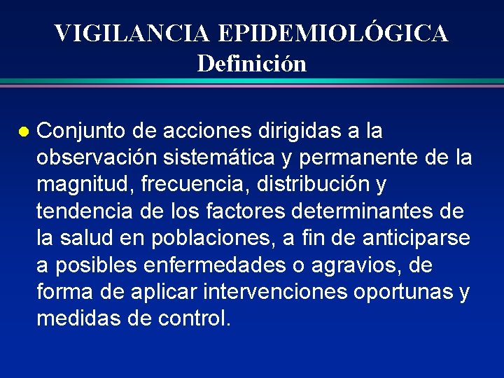 VIGILANCIA EPIDEMIOLÓGICA Definición l Conjunto de acciones dirigidas a la observación sistemática y permanente