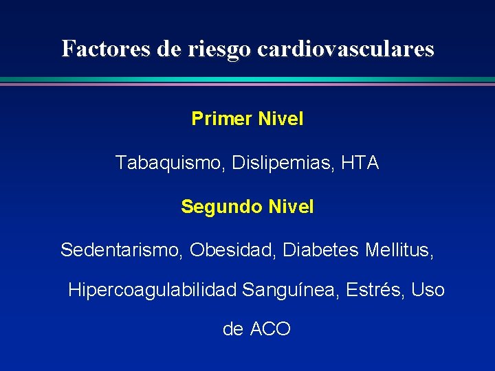 Factores de riesgo cardiovasculares Primer Nivel Tabaquismo, Dislipemias, HTA Segundo Nivel Sedentarismo, Obesidad, Diabetes