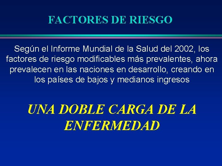 FACTORES DE RIESGO Según el Informe Mundial de la Salud del 2002, los factores