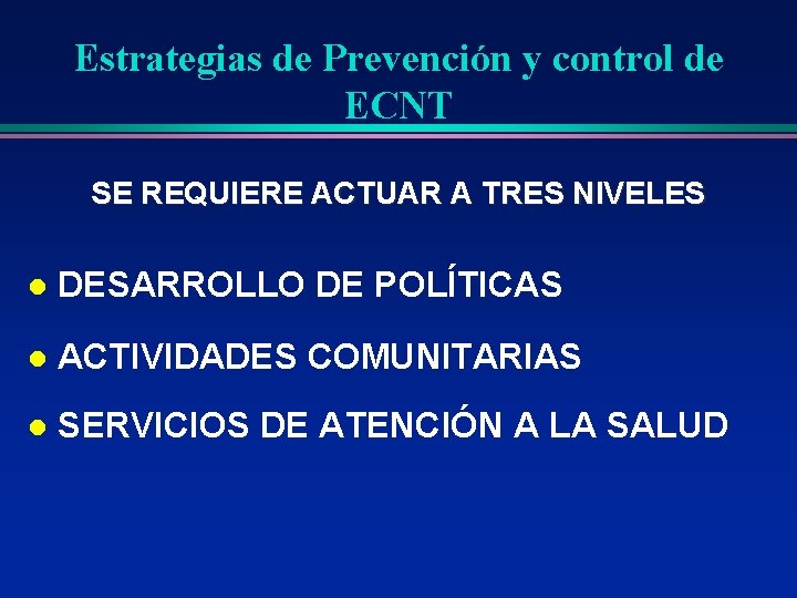 Estrategias de Prevención y control de ECNT SE REQUIERE ACTUAR A TRES NIVELES l