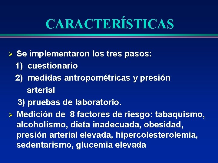 CARACTERÍSTICAS Se implementaron los tres pasos: 1) cuestionario 2) medidas antropométricas y presión arterial