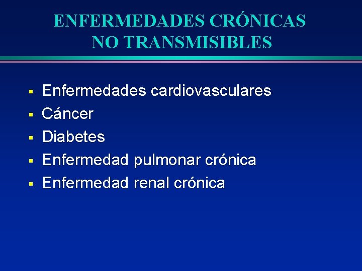 ENFERMEDADES CRÓNICAS NO TRANSMISIBLES § § § Enfermedades cardiovasculares Cáncer Diabetes Enfermedad pulmonar crónica