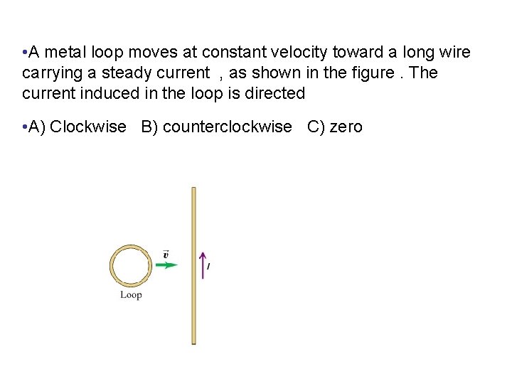  • A metal loop moves at constant velocity toward a long wire carrying