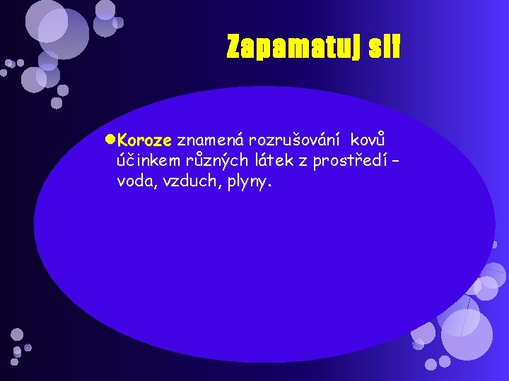 Zapamatuj si! Koroze znamená rozrušování kovů účinkem různých látek z prostředí – voda, vzduch,