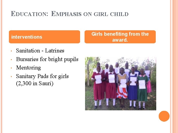 EDUCATION: EMPHASIS ON GIRL CHILD interventions • • Sanitation - Latrines Bursaries for bright