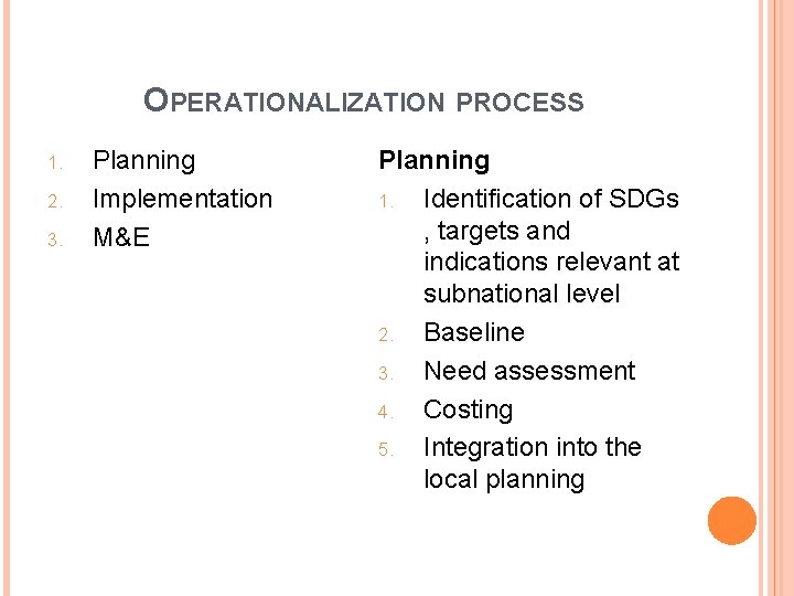 OPERATIONALIZATION PROCESS 1. 2. 3. Planning Implementation M&E Planning 1. Identification of SDGs ,