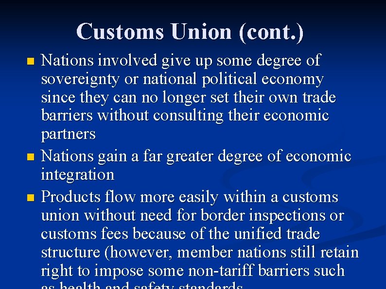 Customs Union (cont. ) Nations involved give up some degree of sovereignty or national