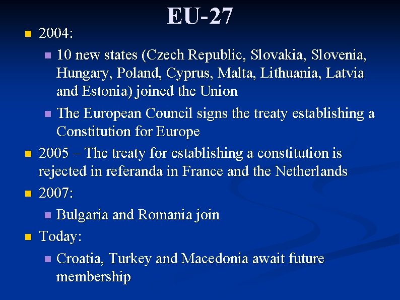 n n EU-27 2004: n 10 new states (Czech Republic, Slovakia, Slovenia, Hungary, Poland,