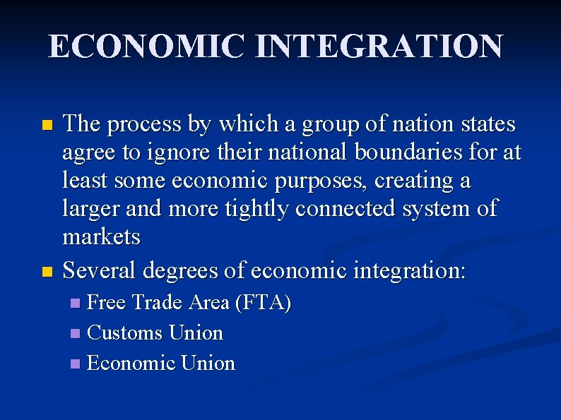 ECONOMIC INTEGRATION The process by which a group of nation states agree to ignore