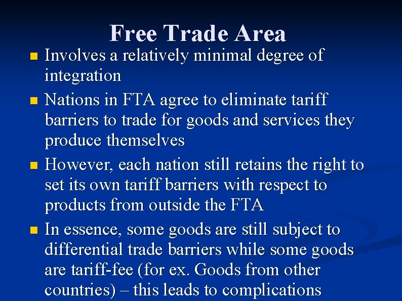 Free Trade Area Involves a relatively minimal degree of integration n Nations in FTA