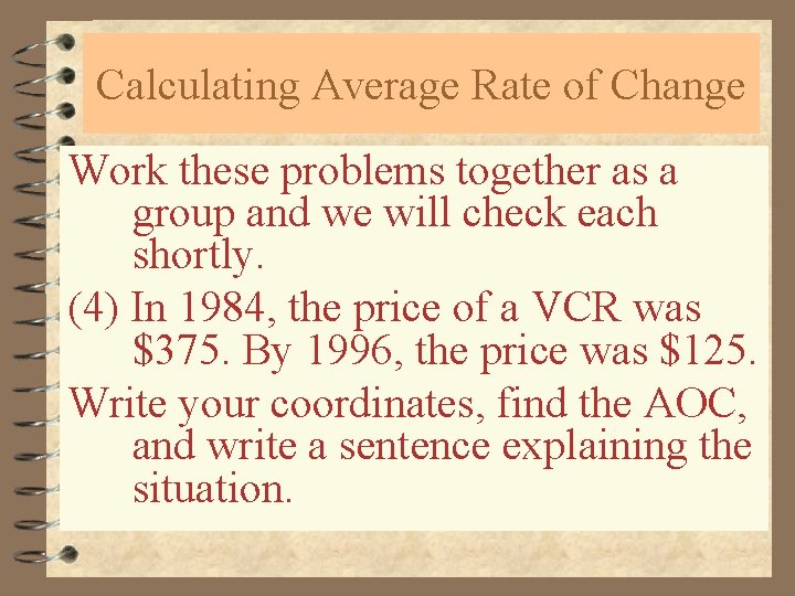 Calculating Average Rate of Change Work these problems together as a group and we