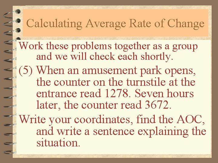 Calculating Average Rate of Change Work these problems together as a group and we