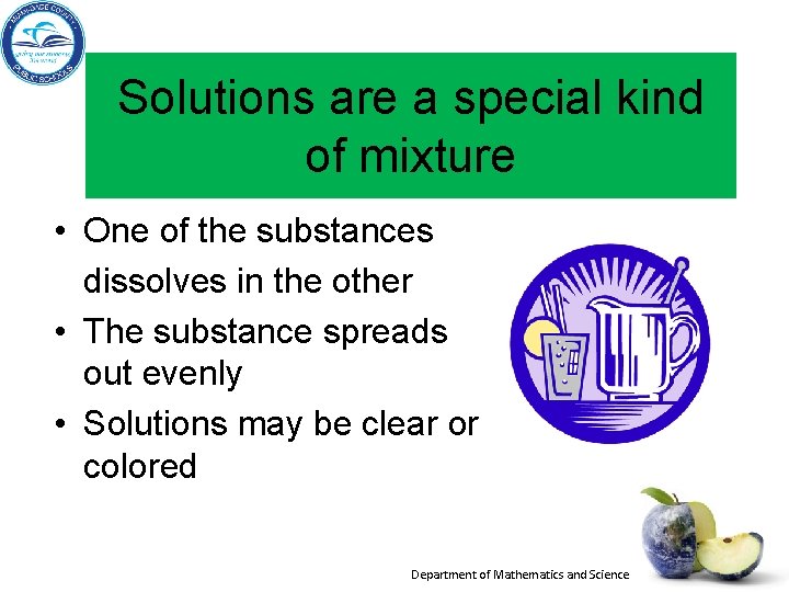Solutions are a special kind of mixture • One of the substances dissolves in Solutions are a special kind of mixture • One of the substances dissolves in