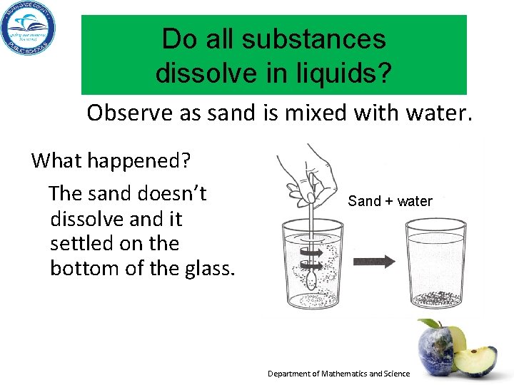 Do all substances dissolve in liquids? Observe as sand is mixed with water. What Do all substances dissolve in liquids? Observe as sand is mixed with water. What