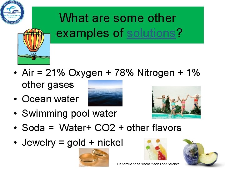 What are some other examples of solutions? • Air = 21% Oxygen + 78% What are some other examples of solutions? • Air = 21% Oxygen + 78%