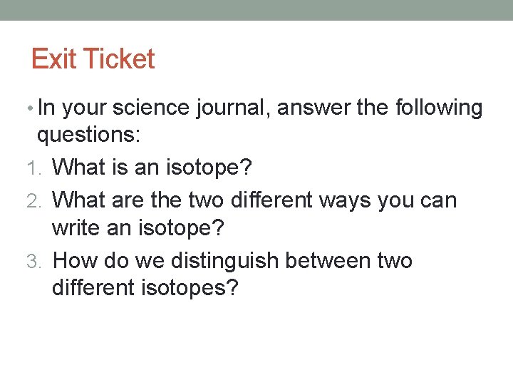 Exit Ticket • In your science journal, answer the following questions: 1. What is