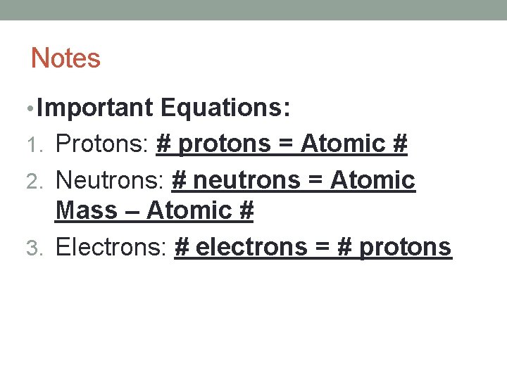 Notes • Important Equations: 1. Protons: # protons = Atomic # 2. Neutrons: #