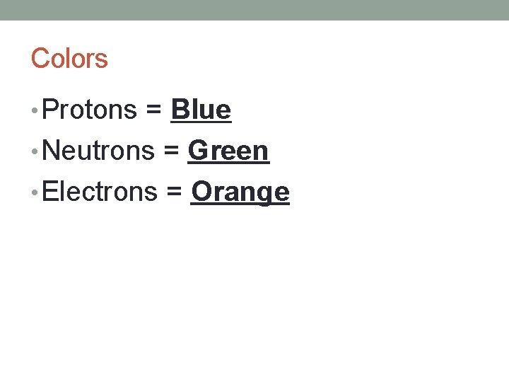 Colors • Protons = Blue • Neutrons = Green • Electrons = Orange 