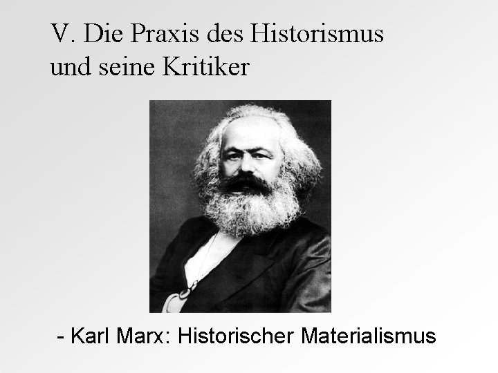 V. Die Praxis des Historismus und seine Kritiker - Karl Marx: Historischer Materialismus 