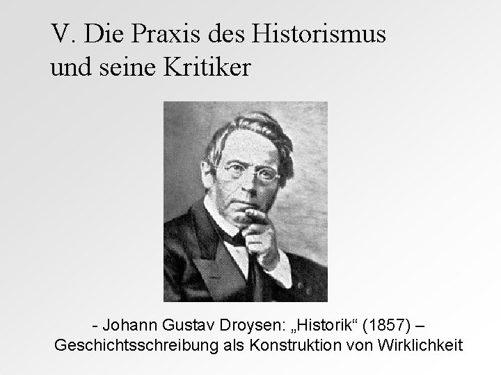 V. Die Praxis des Historismus und seine Kritiker - Johann Gustav Droysen: „Historik“ (1857)