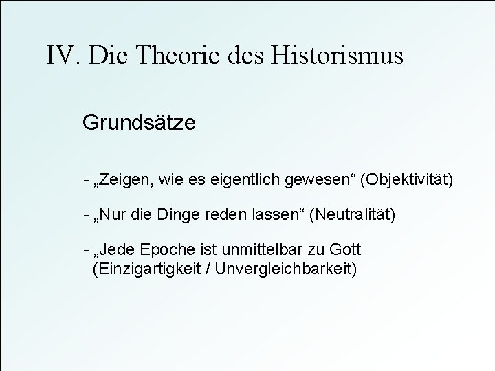 IV. Die Theorie des Historismus Grundsätze - „Zeigen, wie es eigentlich gewesen“ (Objektivität) -