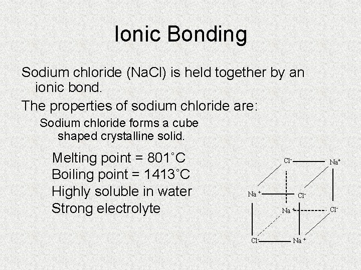 Ionic Bonding Sodium chloride (Na. Cl) is held together by an ionic bond. The