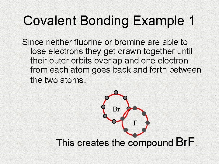 Covalent Bonding Example 1 Since neither fluorine or bromine are able to lose electrons