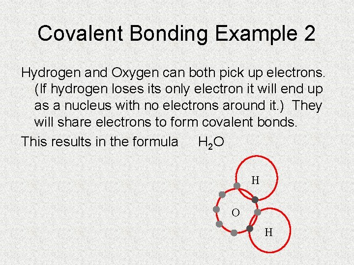 Covalent Bonding Example 2 Hydrogen and Oxygen can both pick up electrons. (If hydrogen